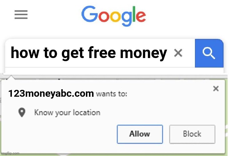 Wants to know your location | how to get free money; 123moneyabc.com | image tagged in wants to know your location | made w/ Imgflip meme maker