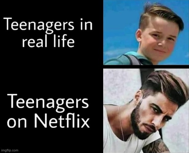 Why do they always cast like 24 year old actors as teenagers | image tagged in memes,unfunny | made w/ Imgflip meme maker