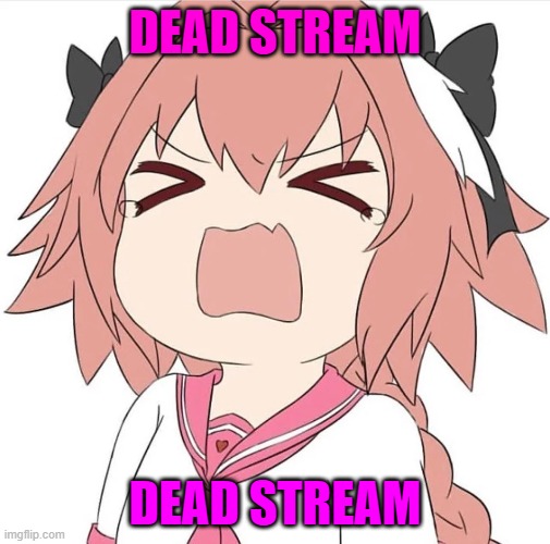 bring it back to life | DEAD STREAM; DEAD STREAM | image tagged in astolfo cry | made w/ Imgflip meme maker