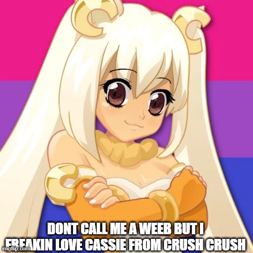 DONT CALL ME A WEEB BUT I FREAKIN LOVE CASSIE FROM CRUSH CRUSH | made w/ Imgflip meme maker