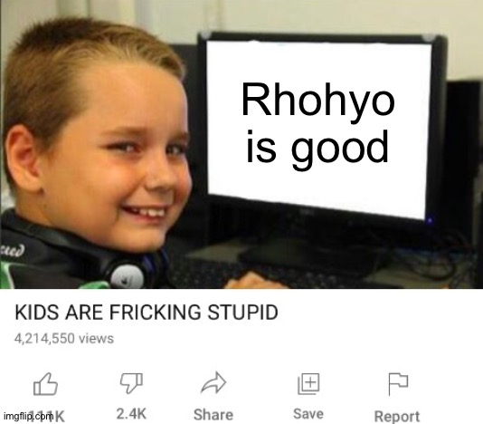 Melt who now? | Rhohyo is good | image tagged in kids are fricking stupid | made w/ Imgflip meme maker