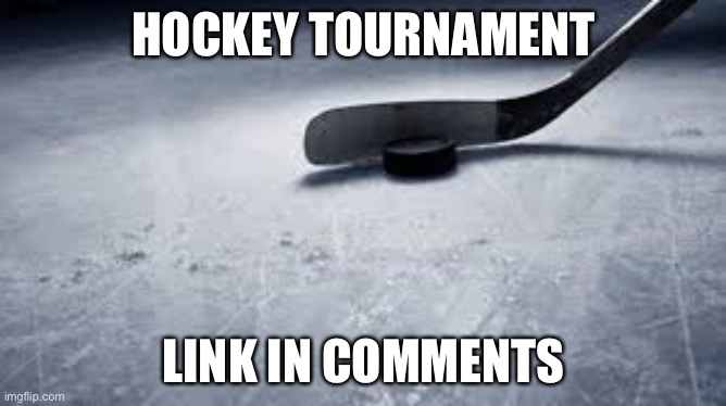 https://i.imgflip.com/6420ea.jpg | HOCKEY TOURNAMENT; LINK IN COMMENTS | image tagged in hockey | made w/ Imgflip meme maker