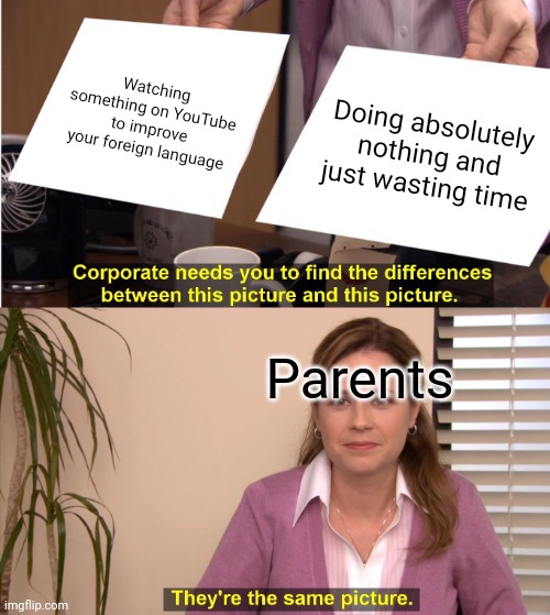 At least my parents are not like that | Watching something on YouTube to improve your foreign language; Doing absolutely nothing and just wasting time; Parents | image tagged in memes,they're the same picture | made w/ Imgflip meme maker