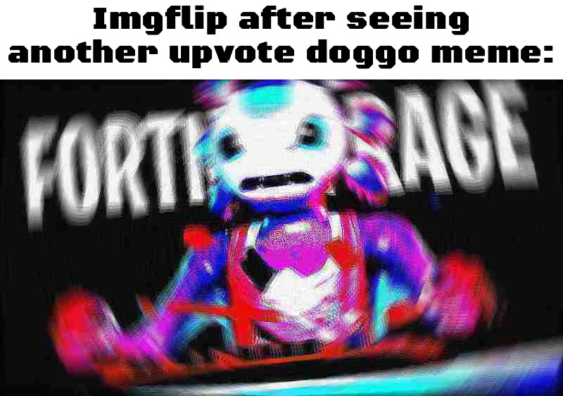 Who do people keep doing this? | Imgflip after seeing another upvote doggo meme: | image tagged in angry axolotl,memes,funny,funny memes,so true memes,imgflip | made w/ Imgflip meme maker
