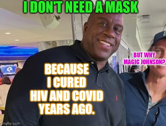 The communist american is not afraid of covid | I DON'T NEED A MASK; BUT WHY MAGIC JOHNSON? BECAUSE I CURED HIV AND COVID YEARS AGO. | image tagged in cocktails,alternative facts,he could be anyone of us | made w/ Imgflip meme maker