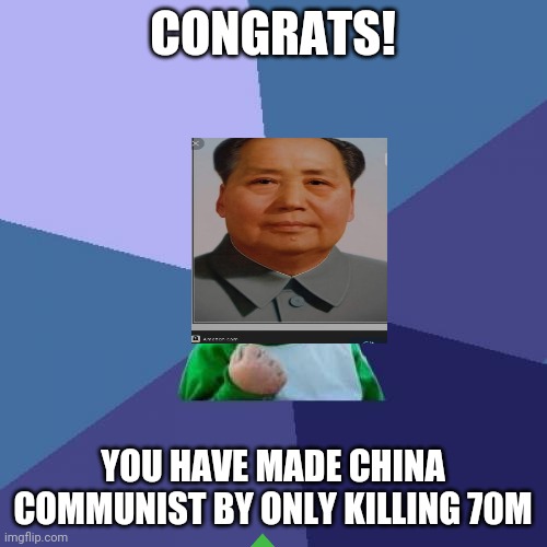 Mao zedong moment | CONGRATS! YOU HAVE MADE CHINA COMMUNIST BY ONLY KILLING 70M | image tagged in memes,success kid | made w/ Imgflip meme maker