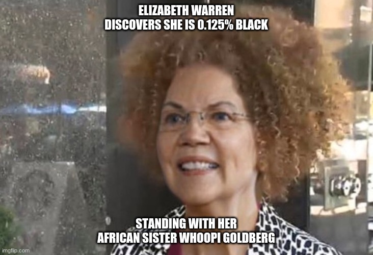 Elizabeth Warren Supports Whoopi | ELIZABETH WARREN DISCOVERS SHE IS 0.125% BLACK; STANDING WITH HER AFRICAN SISTER WHOOPI GOLDBERG | image tagged in elizabeth warren with rachel dolezal remix | made w/ Imgflip meme maker