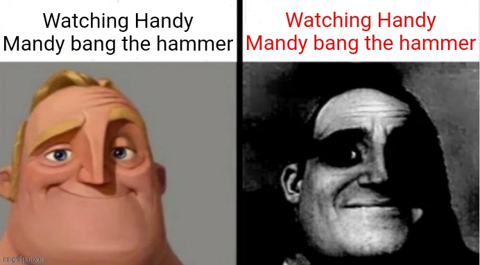 If you know what I mean, you will know what I mean. |  Watching Handy Mandy bang the hammer; Watching Handy Mandy bang the hammer | image tagged in people who don't know vs people who know,cursed memes | made w/ Imgflip meme maker