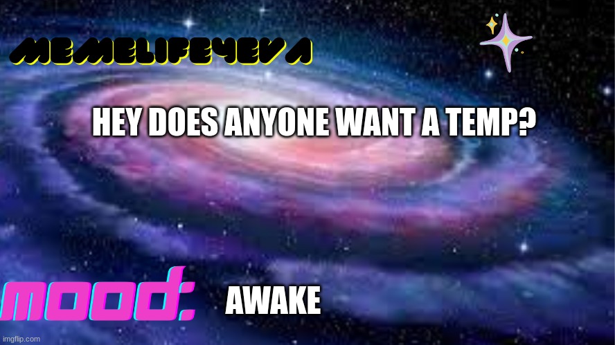 memelife4eva | HEY DOES ANYONE WANT A TEMP? AWAKE | image tagged in memelife4eva | made w/ Imgflip meme maker