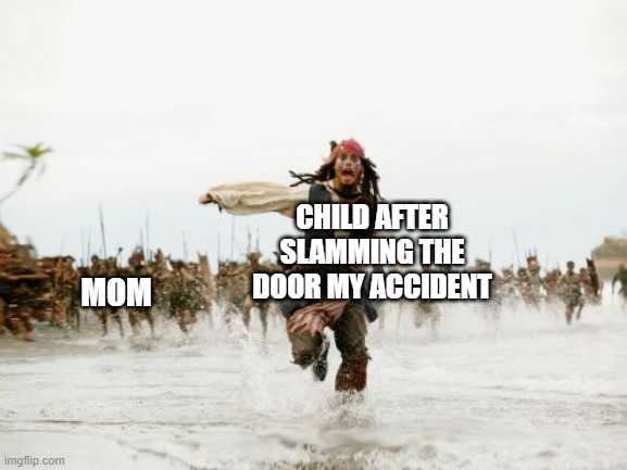 free zedoary | CHILD AFTER SLAMMING THE DOOR MY ACCIDENT; MOM | image tagged in memes,jack sparrow being chased | made w/ Imgflip meme maker