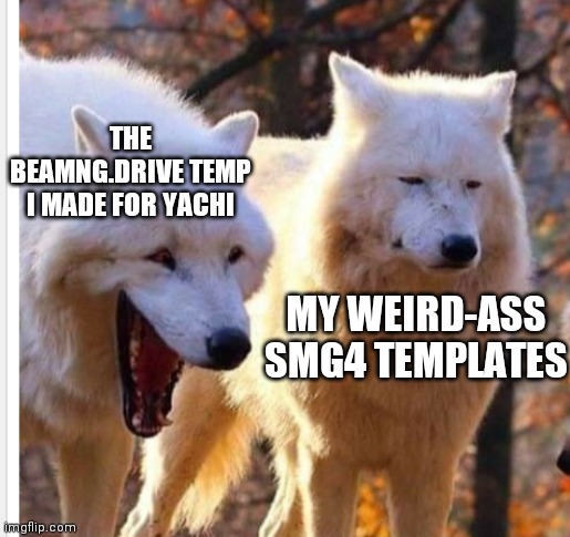 Ight who wants a forza horizon 5 temp lol | THE BEAMNG.DRIVE TEMP I MADE FOR YACHI; MY WEIRD-ASS SMG4 TEMPLATES | made w/ Imgflip meme maker