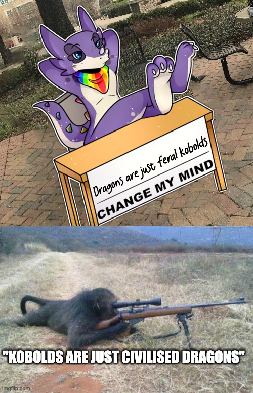 "KOBOLDS ARE JUST CIVILISED DRAGONS" | image tagged in sniper monkey | made w/ Imgflip meme maker