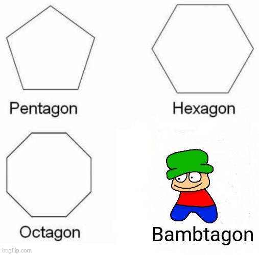 Lol | Bambtagon | image tagged in memes,pentagon hexagon octagon,bambi,fnf | made w/ Imgflip meme maker