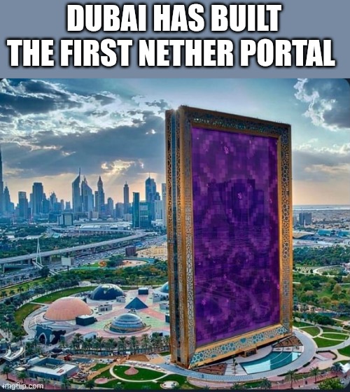 DUBAI HAS BUILT THE FIRST NETHER PORTAL | made w/ Imgflip meme maker