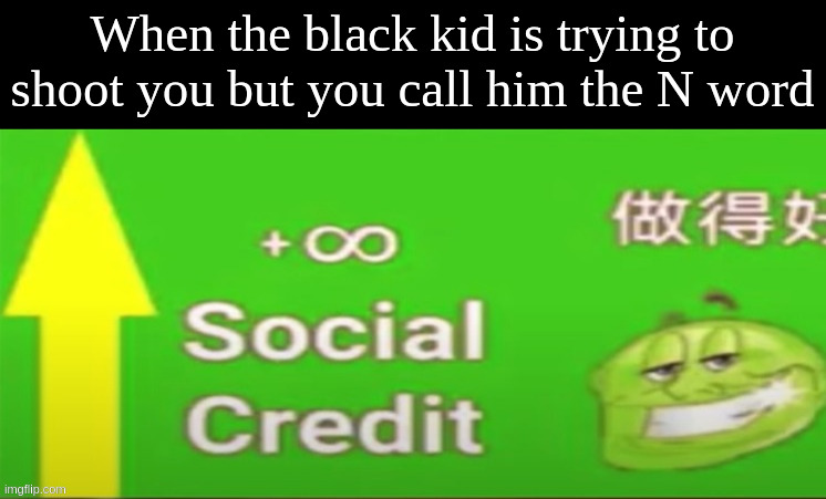 Social credit | When the black kid is trying to shoot you but you call him the N word | image tagged in social credit | made w/ Imgflip meme maker