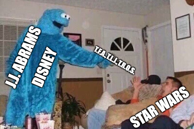 Star Wars now | J.J. ABRAMS; T.F.A.,T.L.J.,T.R.O.S. DISNEY; STAR WARS | image tagged in star wars,funny,repost,cookie monster,cursed cookie monster,memes | made w/ Imgflip meme maker