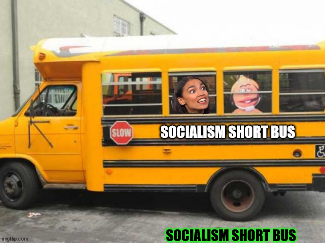 Short Bus Cortez | SOCIALISM SHORT BUS SOCIALISM SHORT BUS | image tagged in short bus cortez | made w/ Imgflip meme maker