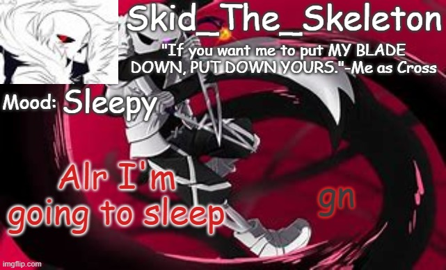 bai | Sleepy; gn; Alr I'm going to sleep | image tagged in skid's cross temp | made w/ Imgflip meme maker