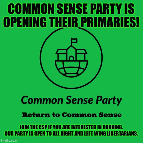 The CSP primary election will be held on Valentines Day (February 14) | COMMON SENSE PARTY IS OPENING THEIR PRIMARIES! JOIN THE CSP IF YOU ARE INTERESTED IN RUNNING. OUR PARTY IS OPEN TO ALL RIGHT AND LEFT WING LIBERTARIANS. | image tagged in common sense party | made w/ Imgflip meme maker