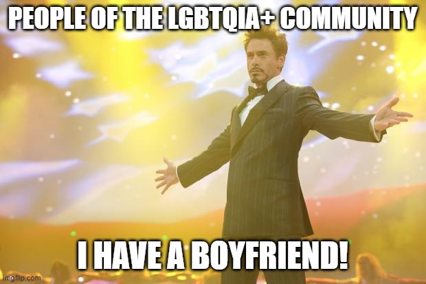 *insert the song sweet victory here* | PEOPLE OF THE LGBTQIA+ COMMUNITY; I HAVE A BOYFRIEND! | image tagged in tony stark success | made w/ Imgflip meme maker