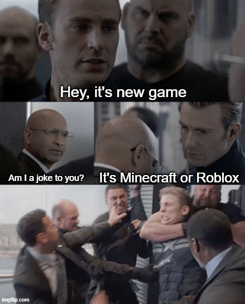 Minecraft that Roblox game | Hey, it's new game; It's Minecraft or Roblox; Am I a joke to you? | image tagged in captain america elevator,memes | made w/ Imgflip meme maker