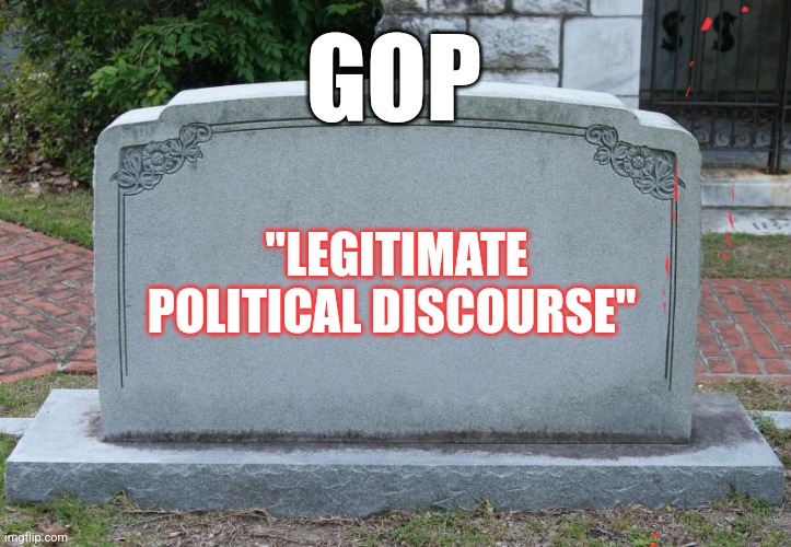 Gravestone | GOP; "LEGITIMATE POLITICAL DISCOURSE" | image tagged in gravestone | made w/ Imgflip meme maker