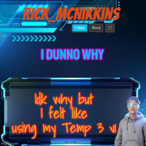 Mcnikkins temp 3 (rejected) | I DUNNO WHY; Idk why but I felt like using my Temp 3 v1 | image tagged in mcnikkins temp 3 rejected | made w/ Imgflip meme maker