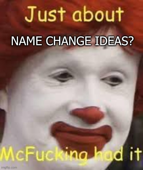 .-. | NAME CHANGE IDEAS? | image tagged in e | made w/ Imgflip meme maker