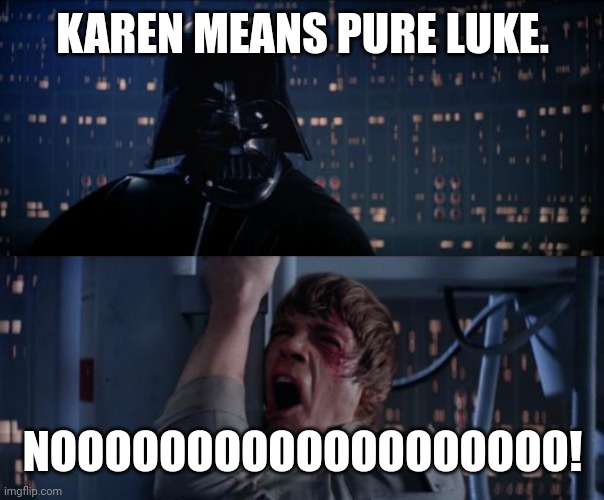 nOoOoOoOoOoO | KAREN MEANS PURE LUKE. NOOOOOOOOOOOOOOOOOOO! | image tagged in nooooooooooo | made w/ Imgflip meme maker