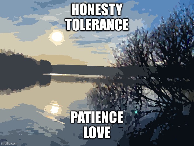 HONESTY

TOLERANCE; PATIENCE

LOVE | made w/ Imgflip meme maker