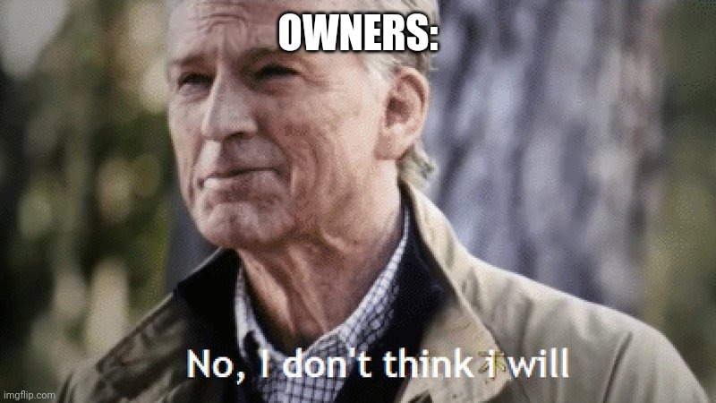 No, i dont think i will | OWNERS: | image tagged in no i dont think i will | made w/ Imgflip meme maker
