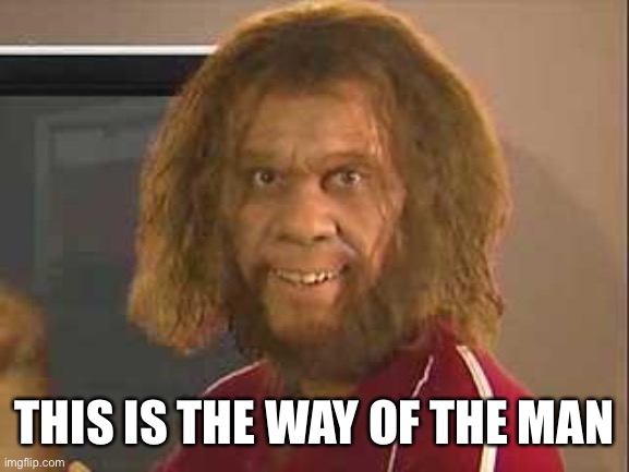 The Way | THIS IS THE WAY OF THE MAN | image tagged in caveman,this is the way | made w/ Imgflip meme maker