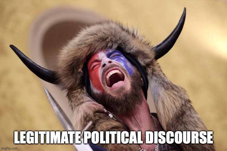 Legitimate Political Discourse | LEGITIMATE POLITICAL DISCOURSE | image tagged in qanon shaman jacob chansley | made w/ Imgflip meme maker