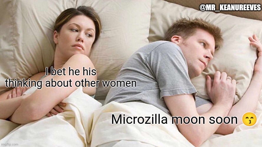 Microzilla | @MR_KEANUREEVES; I bet he his thinking about other women; Microzilla moon soon 😙 | image tagged in memes,i bet he's thinking about other women | made w/ Imgflip meme maker