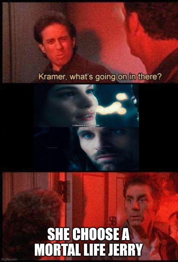 Kramer, what's going on in there | SHE CHOOSE A MORTAL LIFE JERRY | image tagged in kramer what's going on in there | made w/ Imgflip meme maker