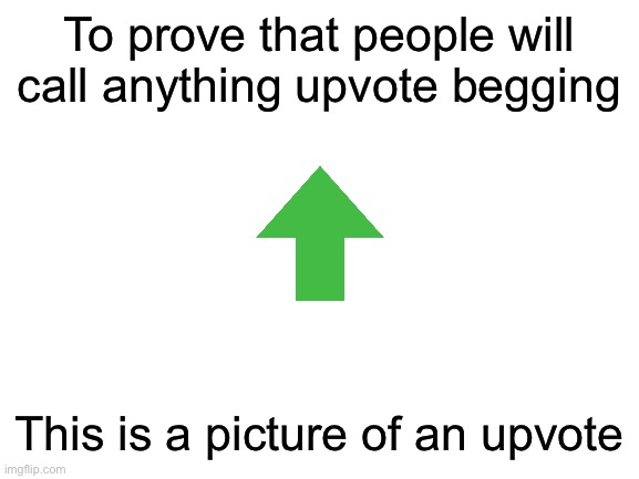 YeR sUcH a HyPoCRiTe!!!! EEEEeeEEeEeEeE!!!! |  To prove that people will call anything upvote begging; This is a picture of an upvote | image tagged in blank white template,upvote begging,funny,i hate you | made w/ Imgflip meme maker