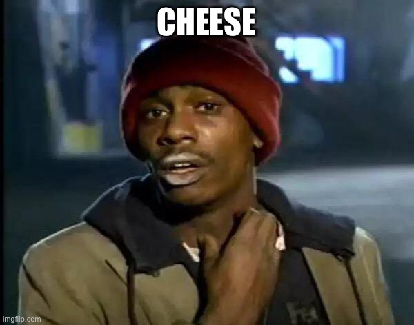 Y'all Got Any More Of That | CHEESE | image tagged in memes,y'all got any more of that | made w/ Imgflip meme maker