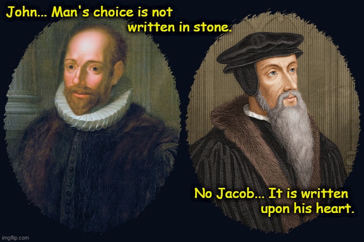 Written on the Heart |  John... Man's choice is not                    
                              written in stone. No Jacob... It is written
                                                              upon his heart. | image tagged in calvinist,arminian,free will,bible,god's sovereignty,calvinist humor | made w/ Imgflip meme maker