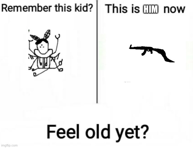 Remember this kid? | HIM | image tagged in remember this kid | made w/ Imgflip meme maker