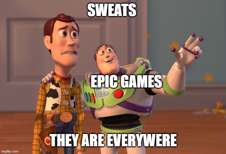 Clever Title |  SWEATS; EPIC GAMES; THEY ARE EVERYWERE | image tagged in memes,x x everywhere,fortnite,sweaty | made w/ Imgflip meme maker