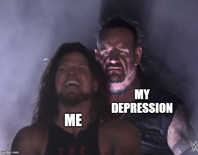 Depression can go suck it | image tagged in depression,undertaker | made w/ Imgflip meme maker