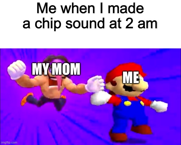 Relateable | Me when I made a chip sound at 2 am; MY MOM; ME | image tagged in mario running away from waluigi | made w/ Imgflip meme maker