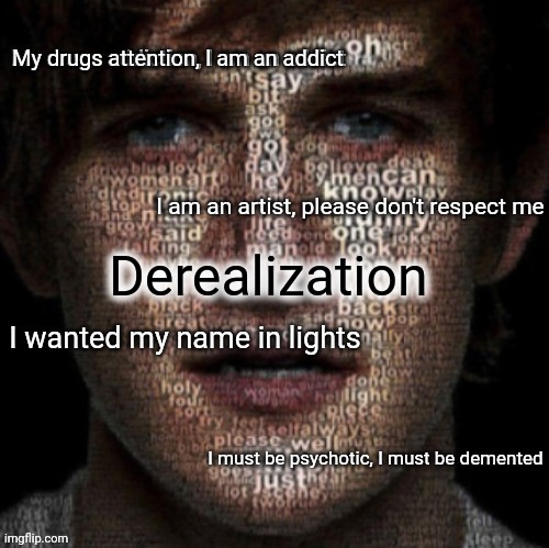 Bazooka's art is dead Bo Burnham temp | Derealization | image tagged in bazooka's art is dead bo burnham temp | made w/ Imgflip meme maker