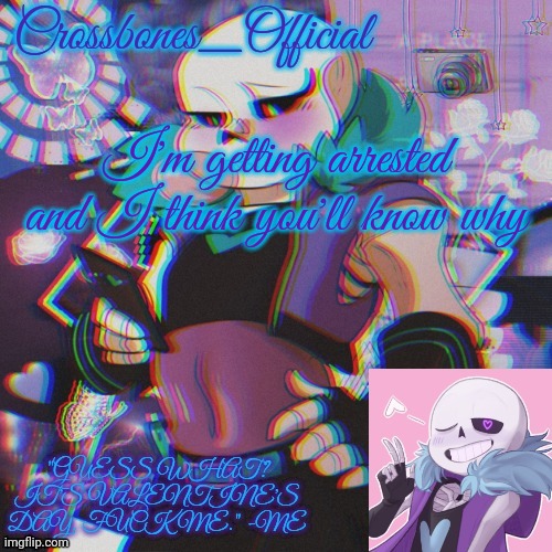 Crossbones Valentine template featuring Lust Sans | I'm getting arrested and I think you'll know why | image tagged in crossbones valentine template featuring lust sans | made w/ Imgflip meme maker