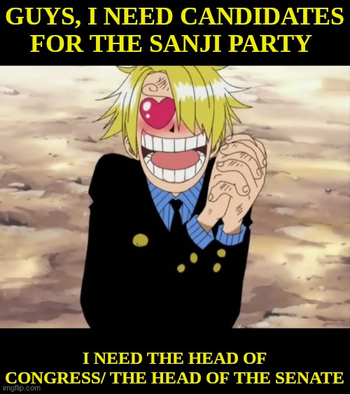 the sanji party | GUYS, I NEED CANDIDATES FOR THE SANJI PARTY; I NEED THE HEAD OF CONGRESS/ THE HEAD OF THE SENATE | image tagged in sanji mellorine,sanji party,hoc,hos,candidates | made w/ Imgflip meme maker