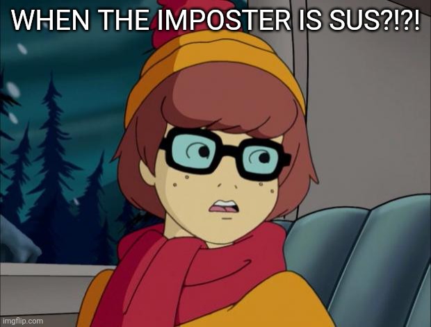 Pedantic Velma | WHEN THE IMPOSTER IS SUS?!?! | image tagged in pedantic velma | made w/ Imgflip meme maker