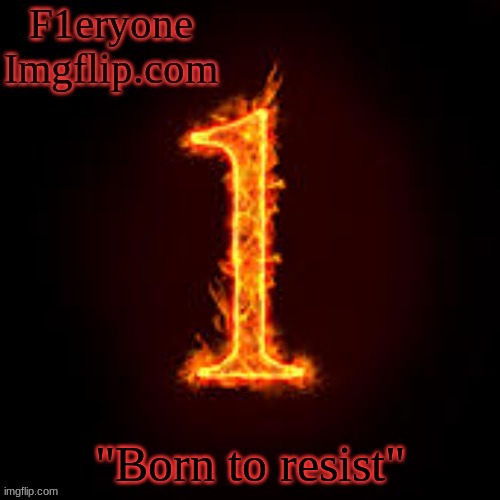 F1eryone Imgflip | "Born to resist" | image tagged in f1eryone imgflip | made w/ Imgflip meme maker