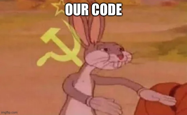 Bugs bunny communist | OUR CODE | image tagged in bugs bunny communist | made w/ Imgflip meme maker