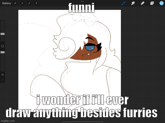 piss | funni; i wonder if i’ll ever draw anything besides furries | made w/ Imgflip meme maker