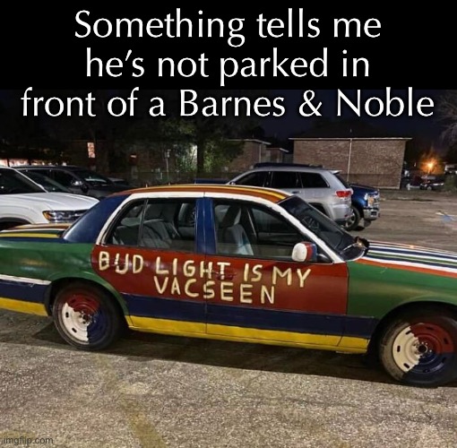 Just Sayin’ | Something tells me he’s not parked in front of a Barnes & Noble | image tagged in funny memes,spelling matters | made w/ Imgflip meme maker